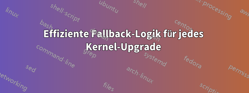 Effiziente Fallback-Logik für jedes Kernel-Upgrade