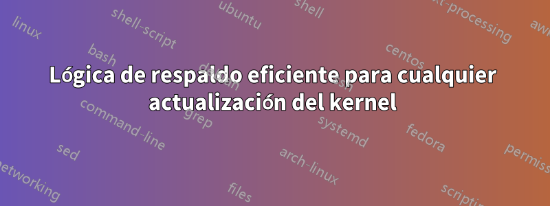 Lógica de respaldo eficiente para cualquier actualización del kernel