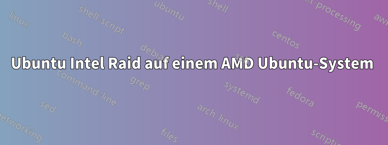 Ubuntu Intel Raid auf einem AMD Ubuntu-System