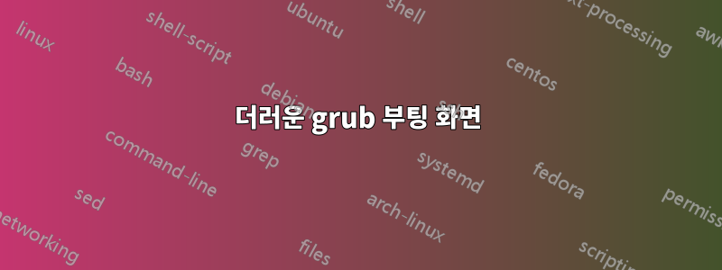 더러운 grub 부팅 화면