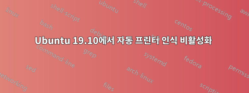 Ubuntu 19.10에서 자동 프린터 인식 비활성화