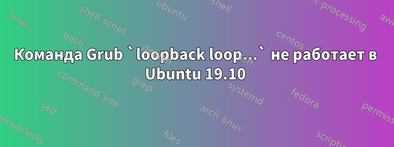 Команда Grub `loopback loop...` не работает в Ubuntu 19.10