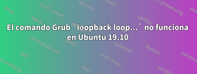 El comando Grub `loopback loop...` no funciona en Ubuntu 19.10