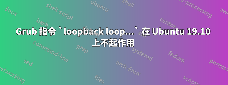 Grub 指令 `loopback loop...` 在 Ubuntu 19.10 上不起作用