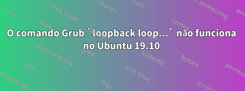 O comando Grub `loopback loop...` não funciona no Ubuntu 19.10