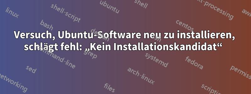 Versuch, Ubuntu-Software neu zu installieren, schlägt fehl: „Kein Installationskandidat“ 