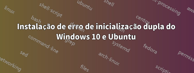 Instalação de erro de inicialização dupla do Windows 10 e Ubuntu