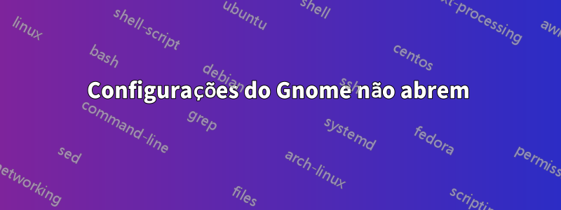 Configurações do Gnome não abrem