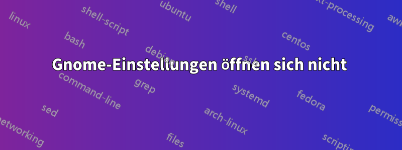 Gnome-Einstellungen öffnen sich nicht