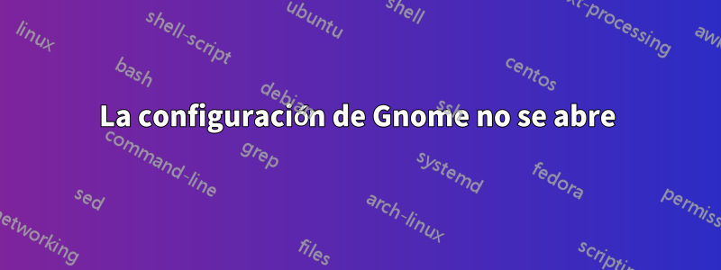 La configuración de Gnome no se abre