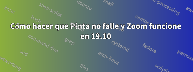 Cómo hacer que Pinta no falle y Zoom funcione en 19.10