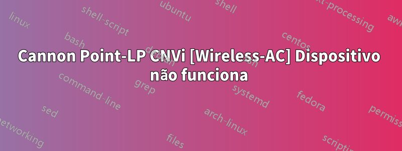 Cannon Point-LP CNVi [Wireless-AC] Dispositivo não funciona