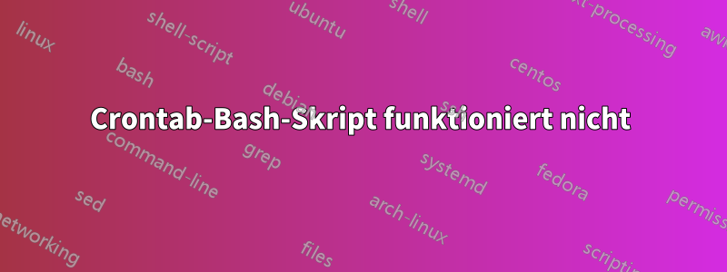 Crontab-Bash-Skript funktioniert nicht