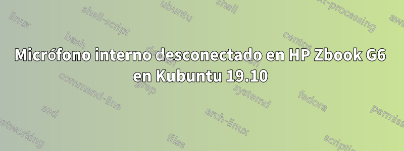 Micrófono interno desconectado en HP Zbook G6 en Kubuntu 19.10