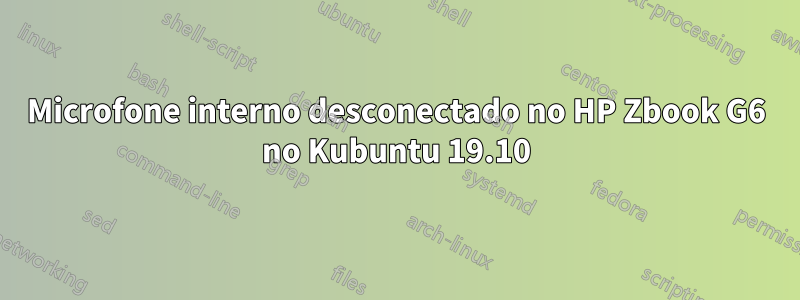 Microfone interno desconectado no HP Zbook G6 no Kubuntu 19.10