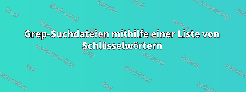 Grep-Suchdateien mithilfe einer Liste von Schlüsselwörtern