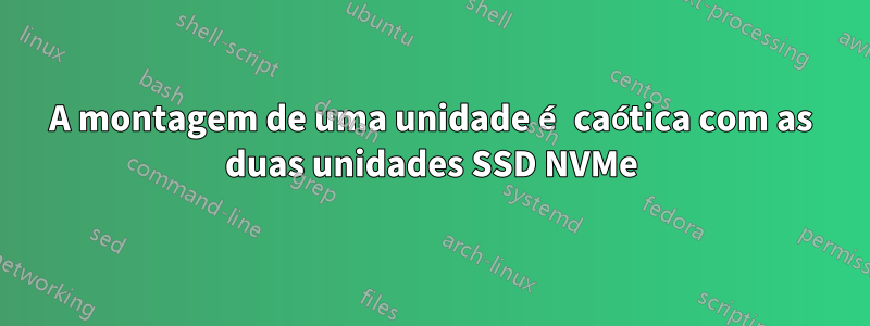 A montagem de uma unidade é caótica com as duas unidades SSD NVMe