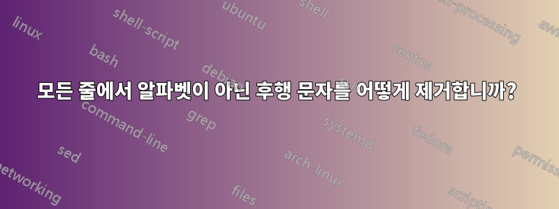 모든 줄에서 알파벳이 아닌 후행 문자를 어떻게 제거합니까?