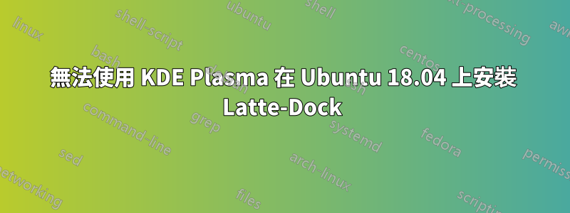 無法使用 KDE Plasma 在 Ubuntu 18.04 上安裝 Latte-Dock