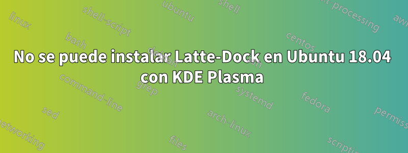 No se puede instalar Latte-Dock en Ubuntu 18.04 con KDE Plasma