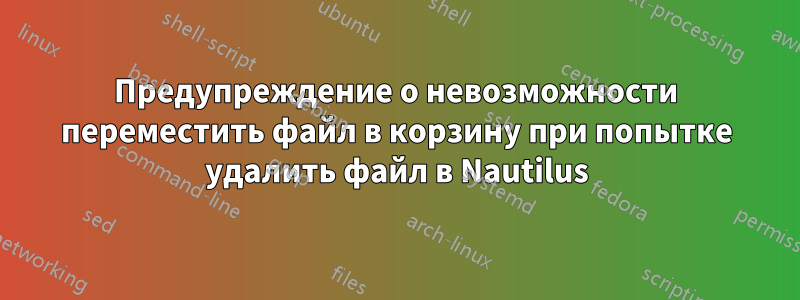 Предупреждение о невозможности переместить файл в корзину при попытке удалить файл в Nautilus