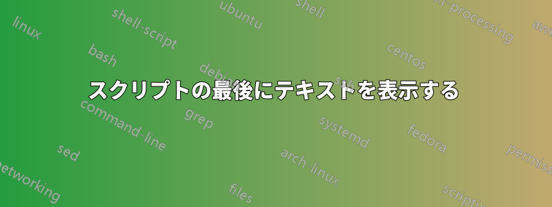 スクリプトの最後にテキストを表示する