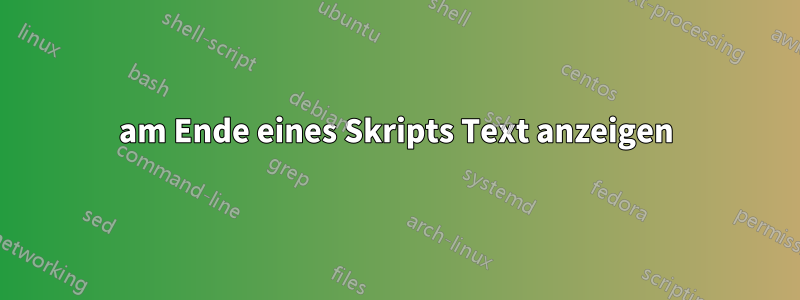 am Ende eines Skripts Text anzeigen