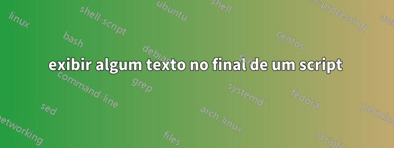 exibir algum texto no final de um script