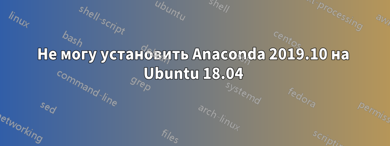 Не могу установить Anaconda 2019.10 на Ubuntu 18.04