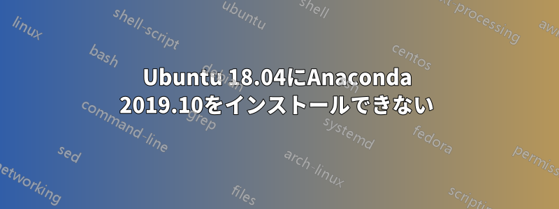 Ubuntu 18.04にAnaconda 2019.10をインストールできない