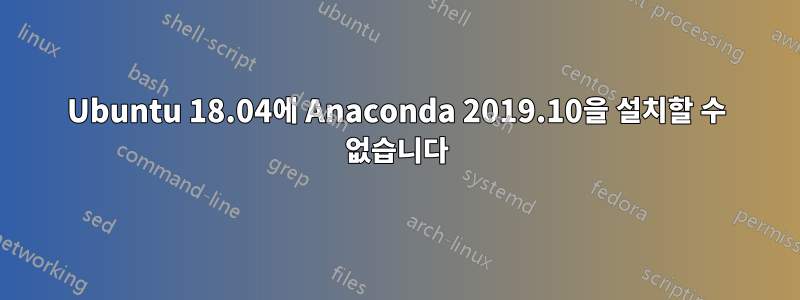 Ubuntu 18.04에 Anaconda 2019.10을 설치할 수 없습니다