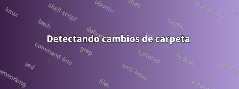 Detectando cambios de carpeta