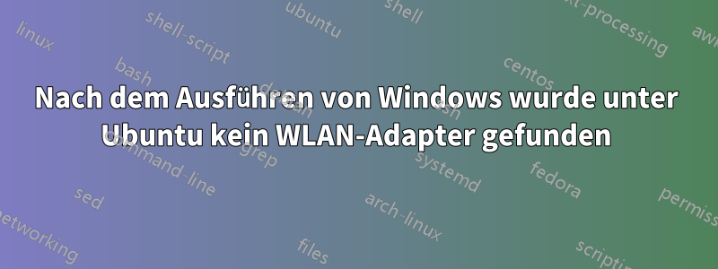 Nach dem Ausführen von Windows wurde unter Ubuntu kein WLAN-Adapter gefunden