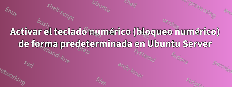 Activar el teclado numérico (bloqueo numérico) de forma predeterminada en Ubuntu Server