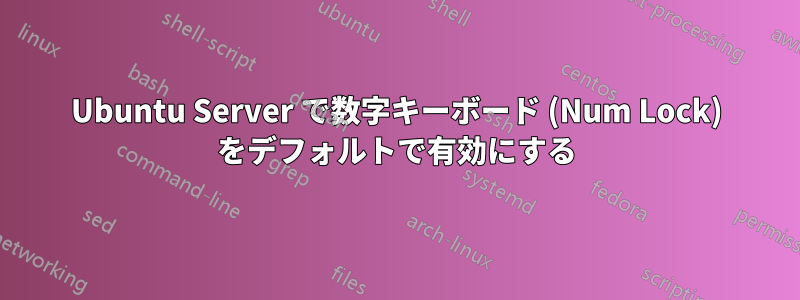 Ubuntu Server で数字キーボード (Num Lock) をデフォルトで有効にする