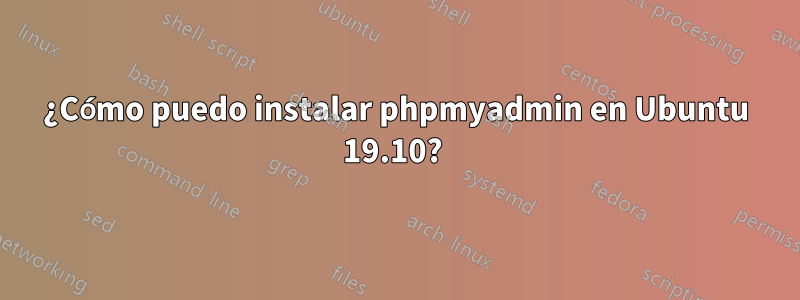 ¿Cómo puedo instalar phpmyadmin en Ubuntu 19.10? 