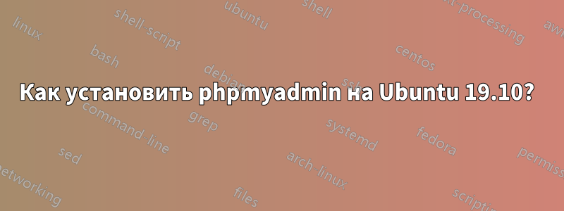 Как установить phpmyadmin на Ubuntu 19.10? 