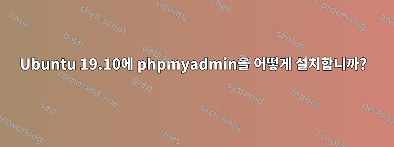 Ubuntu 19.10에 phpmyadmin을 어떻게 설치합니까? 