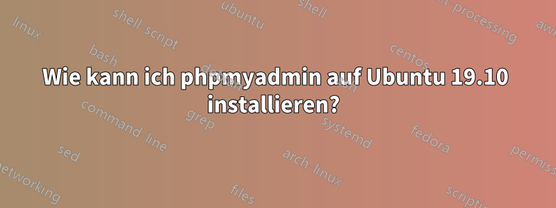 Wie kann ich phpmyadmin auf Ubuntu 19.10 installieren? 