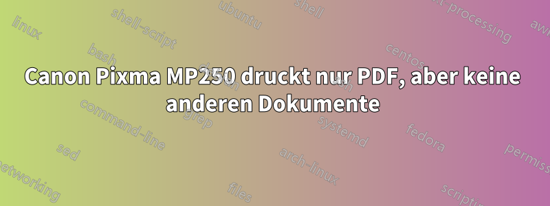 Canon Pixma MP250 druckt nur PDF, aber keine anderen Dokumente