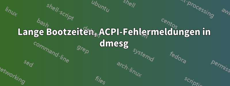 Lange Bootzeiten, ACPI-Fehlermeldungen in dmesg