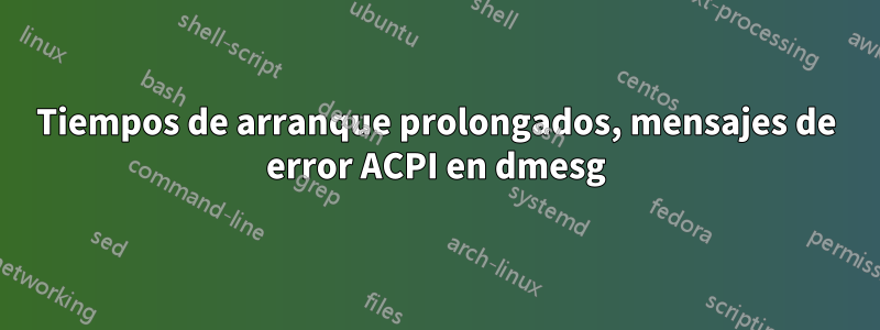 Tiempos de arranque prolongados, mensajes de error ACPI en dmesg