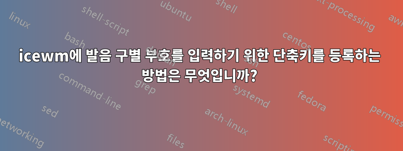 icewm에 발음 구별 부호를 입력하기 위한 단축키를 등록하는 방법은 무엇입니까?