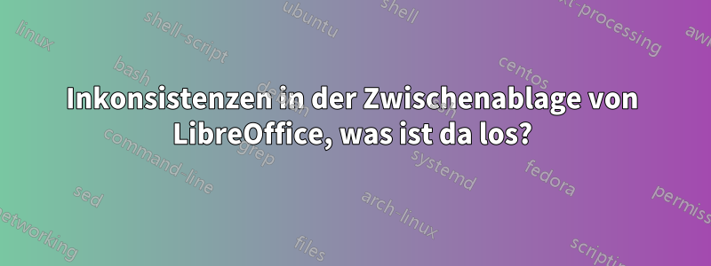 Inkonsistenzen in der Zwischenablage von LibreOffice, was ist da los?