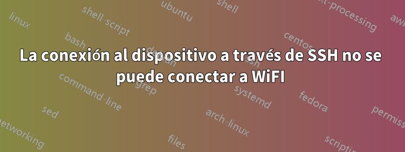 La conexión al dispositivo a través de SSH no se puede conectar a WiFI