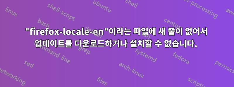 "firefox-locale-en"이라는 파일에 새 줄이 없어서 업데이트를 다운로드하거나 설치할 수 없습니다.