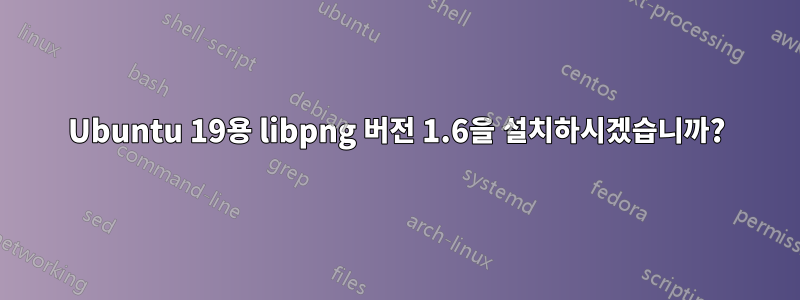 Ubuntu 19용 libpng 버전 1.6을 설치하시겠습니까?