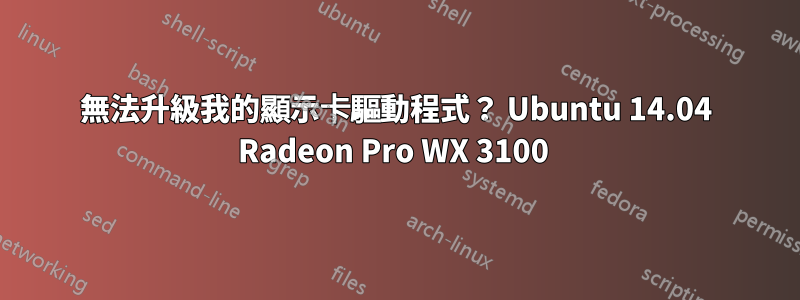 無法升級我的顯示卡驅動程式？ Ubuntu 14.04 Radeon Pro WX 3100 