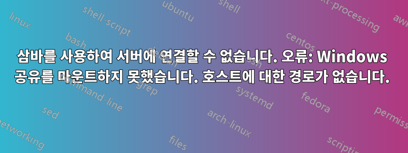 삼바를 사용하여 서버에 연결할 수 없습니다. 오류: Windows 공유를 마운트하지 못했습니다. 호스트에 대한 경로가 없습니다.