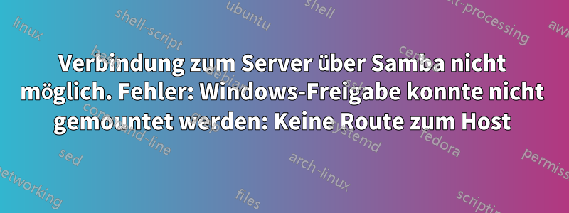 Verbindung zum Server über Samba nicht möglich. Fehler: Windows-Freigabe konnte nicht gemountet werden: Keine Route zum Host